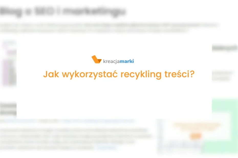 Recykling treści – jak wykorzystać stary content? 5 kroków! 1 recykling treści