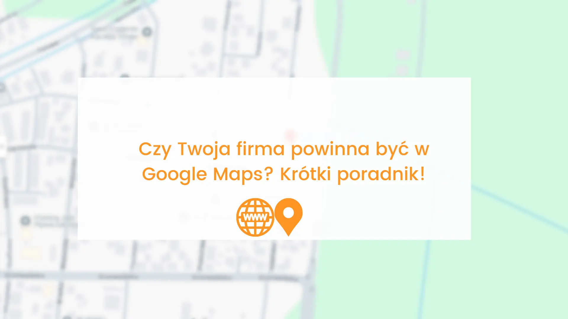 czy-twoja-firma-powinna-byc-w-google-maps