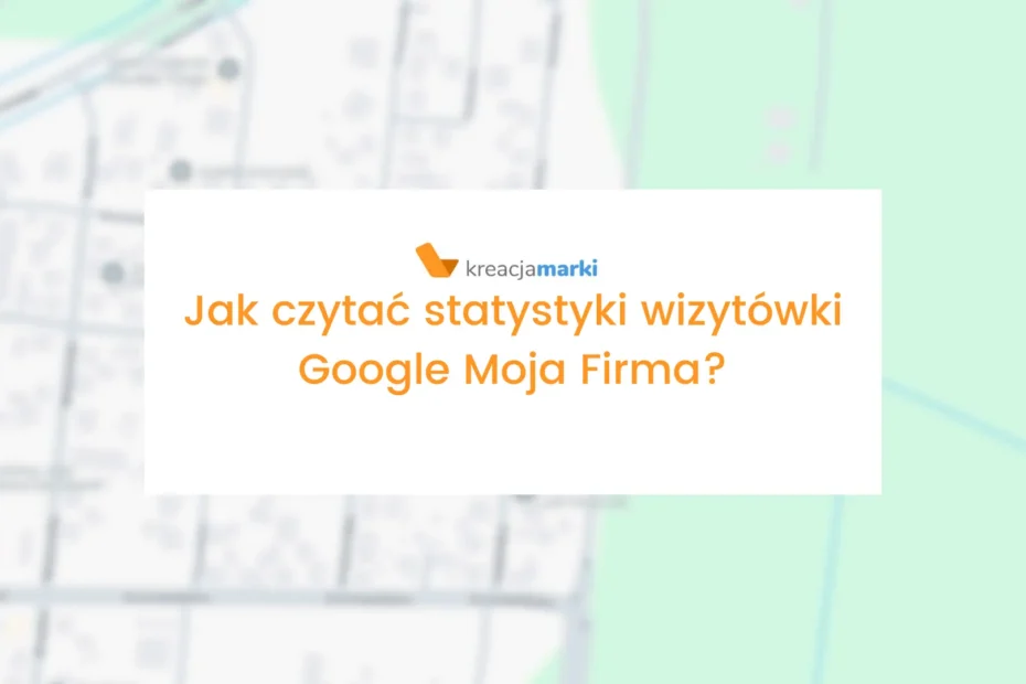 Jak czytać statystyki wizytówki Google Moja Firma? 1 Jak czytać statystyki wizytówki Google Moja Firma