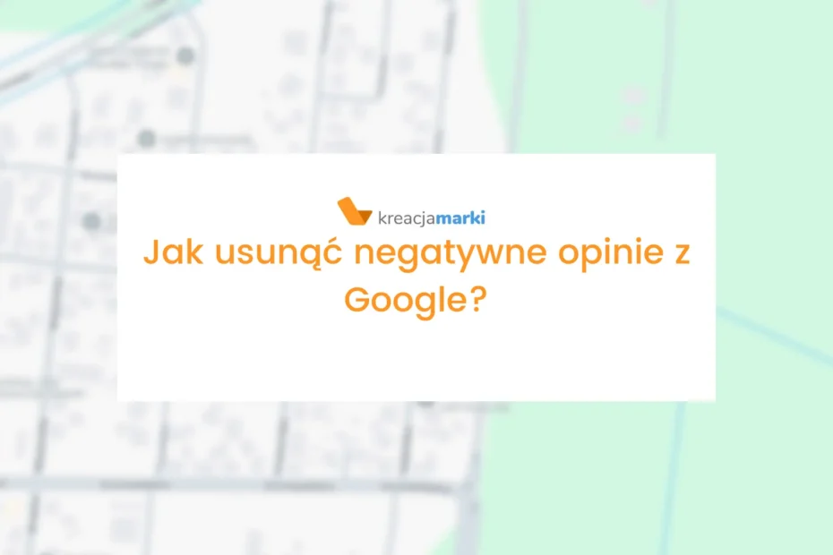 Jak usunąć negatywne opinie z Google w 2026? 1 Jak usunąć negatywne opinie z wizytówki google