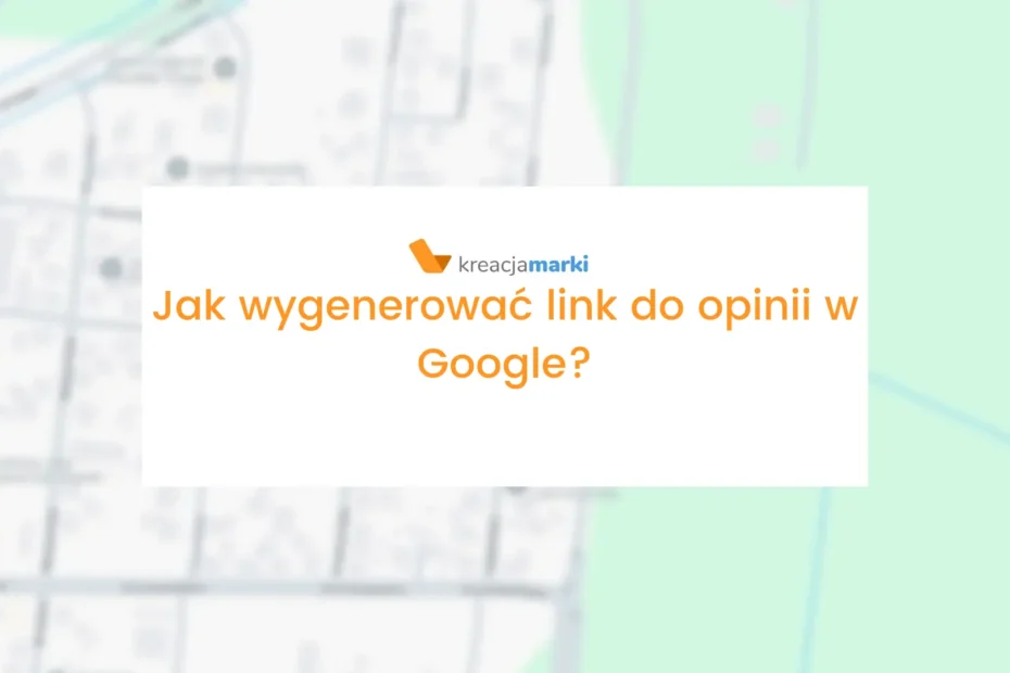 Jak wygenerować link do opinii w Google